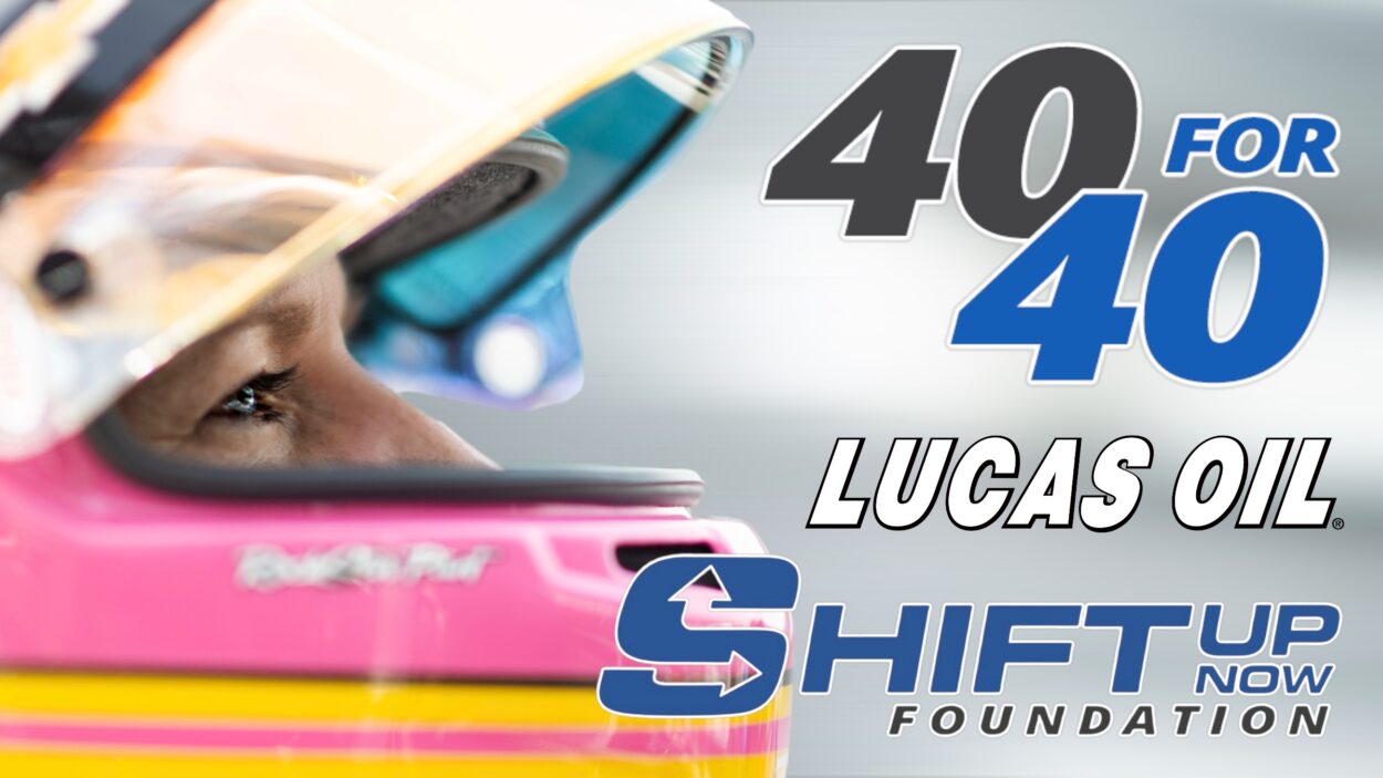 Shift Up Now Foundation and Lucas Oil Launch “40 for 40 Campaign”